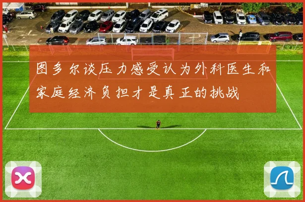 图多尔谈压力感受认为外科医生和家庭经济负担才是真正的挑战