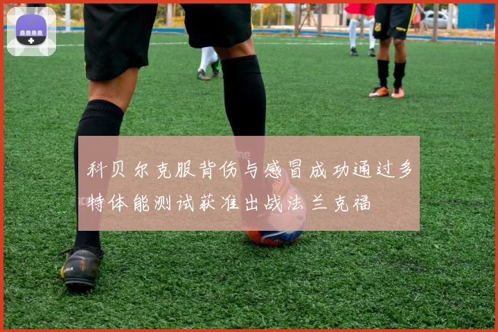 科贝尔克服背伤与感冒成功通过多特体能测试获准出战法兰克福