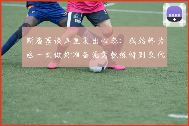 斯潘塞谈库里复出心态：我始终为这一刻做好准备无需教练特别交代